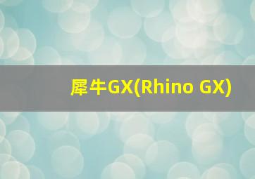 犀牛GX(Rhino GX)